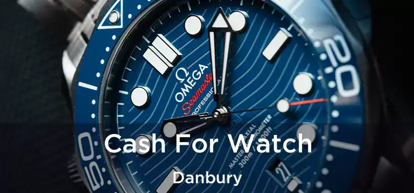 Cash For Watch Danbury